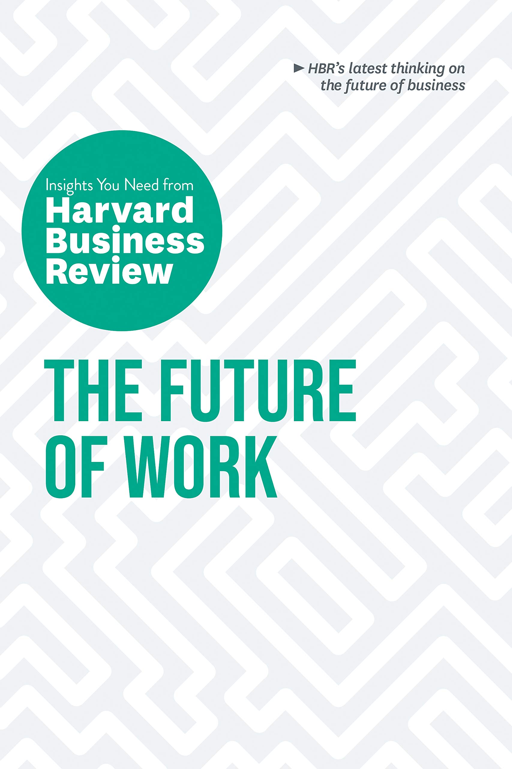 The Future of Work: The Insights You Need from Harvard Business Review (HBR Insights)