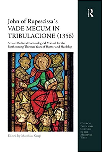 John of Rupescissa's Vade Mecum in Tribulacione (1356): A Late Medieval Eschatological Manual for the Forthcoming Thirteen Years of Horror and Hardship