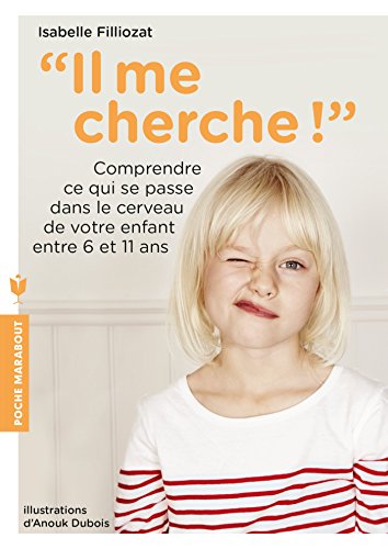 Il me cherche !: Comprendre ce qui se passe dans son cerveau entre 6 et 11 ans (Enfant - Education) (French Edition)