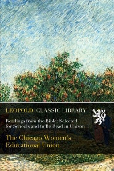 Readings from the Bible: Selected for Schools and to Be Read in Unison