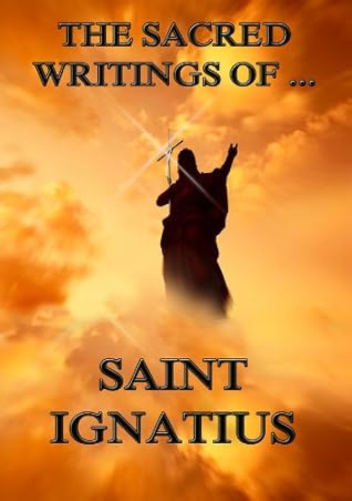 The Sacred Writings of Saint Ignatius (Extended Annotated Edition)