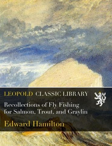 Recollections of Fly Fishing for Salmon, Trout, and Graylin
