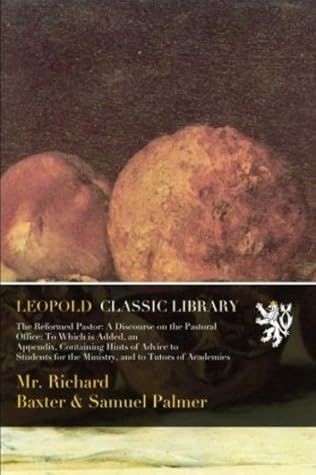 The Reformed Pastor: A Discourse on the Pastoral Office: To Which is Added, an Appendix, Containing Hints of Advice to Students for the Ministry, and to Tutors of Academies