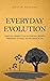 Everyday Evolution: Practical Perspectives on Personal Growth, Permanent Changes, and Progress in Life