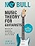 No Bull Music Theory for Guitarists: Master the Essential Knowledge all Guitarists Need to Know