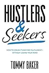 Hustlers and Seekers: How to Crush It and Find Fulfillment—Without Losing Your Mind Hustlers and Seekers: How to Crush It and Find Fulfillment—Without Losing Your Mind