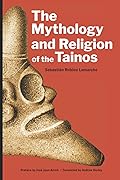 The Mythology and Religion of the Tainos