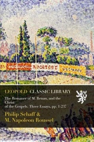 The Romance of M. Renan, and the Christ of the Gospels. Three Essays, pp. 1-237