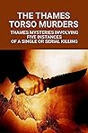 The Thames Torso Murders: Thames Mysteries Involving Five Instances Of A Single Or Serial Killing: True Crime Murder Case