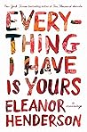 Everything I Have Is Yours by Eleanor Henderson