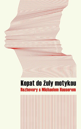 Kopat do žuly motykou: Rozhovory s Michaelem Hauserem