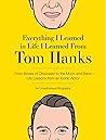 Everything I Learned in Life I Learned From Tom Hanks: From Boxes of Chocolate to Infinity and Beyond - Life Lessons From An Iconic Actor: An Unauthorized Biography Everything I Learned in Life I Learned From Tom Hanks: From Boxes of Chocolate to Infinity and Beyond - Life Lessons From An Iconic Actor: An Unauthorized Biography