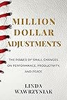 Million Dollar Adjustments: The Power of Small Changes on Performance, Productivity, and Peace Million Dollar Adjustments: The Power of Small Changes on Performance, Productivity, and Peace