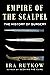 Empire of the Scalpel The History of Surgery by Ira Rutkow