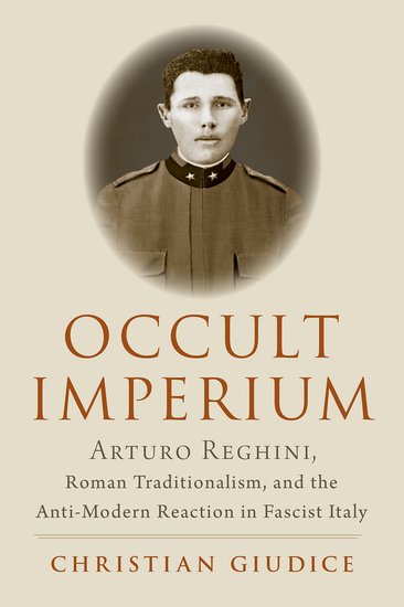 Occult Imperium: Arturo Reghini, Roman Traditionalism, and the Anti-Modern Reaction in Fascist Italy (Hardcover)