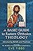 A Basic Guide to Eastern Orthodox Theology: Introducing Beliefs and Practices