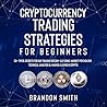 Cryptocurrency Trading Strategies for Beginners: 50+ Tips & Secrets for Day Trading Bitcoin + Alt Coins, Market Psychology, Technical Analysis & Making a Living in Crypto