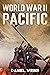 World War II Pacific: Battles and Campaigns from Guadalcanal to Okinawa 1942-1945 (WW2 Pacific Military History Series)