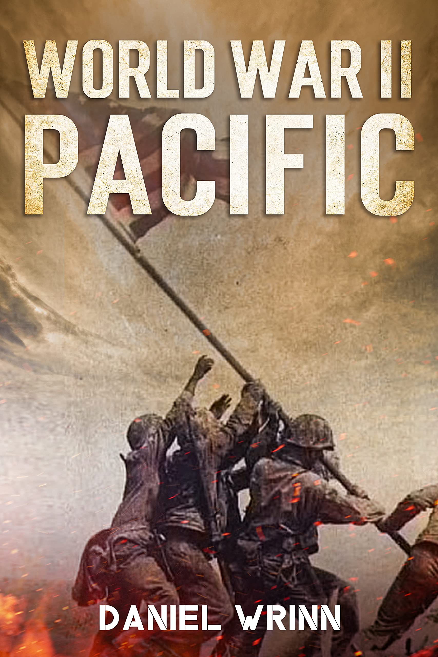 World War II Pacific: Battles and Campaigns from Guadalcanal to Okinawa 1942-1945 (WW2 Pacific Military History Series)