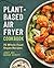 Plant-Based Diet Air Fryer Cookbook by Janet Dockery