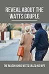 Reveal About The Watts Couple: The Reason Chris Watts Killed His Wife: Investigate The Watts Case