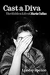 Cast a Diva: The Hidden Life of Maria Callas
