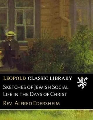 Sketches of Jewish Social Life in the Days of Christ