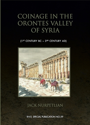 Coinage in the Orontes Valley of Syria: 1st century BC – 3rd century AD (The Royal Numismatic Society Special Publication, 59)