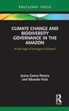Climate Change and Biodiversity Governance in the Amazon: At the Edge of Ecological Collapse? (Routledge Advances in International Relations and Global Politics)