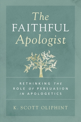 The Faithful Apologist: Rethinking the Role of Persuasion in Apologetics (Paperback)