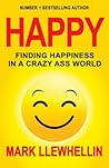 HAPPY: FINDING HAPPINESS IN A CRAZY ASS WORLD (Success and Happiness)