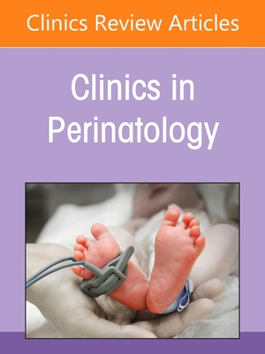 Current Controversies in Neonatology, an Issue of Clinics in Perinatology