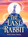 The Last Rabbit by Shelley Moore Thomas