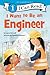 I Want to Be an Engineer: A...