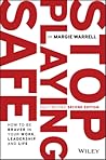 Stop Playing Safe: How To Be Braver in Your Work, Leadership and Life Stop Playing Safe: How To Be Braver in Your Work, Leadership and Life