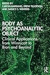 Body as Psychoanalytic Object: Clinical Applications from Winnicott to Bion and Beyond Body as Psychoanalytic Object: Clinical Applications from Winnicott to Bion and Beyond