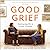 Good Grief: Embracing Life at a Time of Death