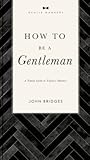How to Be a Gentleman Revised and Expanded: A Timely Guide to Timeless Manners (The GentleManners Series)