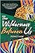 The Wilderness Between Us