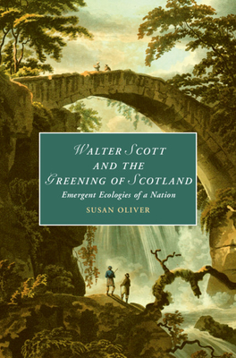 Walter Scott and the Greening of Scotland: Emergent Ecologies of a Nation (Cambridge Studies in Romanticism, Series Number 132)