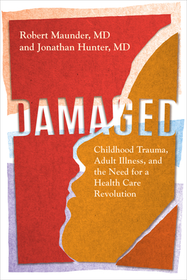 Damaged: Childhood Trauma, Adult Illness, and the Need for a Health Care Revolution (Hardcover)