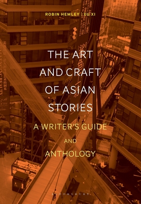 The Art and Craft of Asian Stories: A Writer's Guide and Anthology (Bloomsbury Writer's Guides and Anthologies)