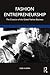 Fashion Entrepreneurship: The Creation of the Global Fashion Business (Mastering Fashion Management)