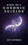Diary of a Chronic Suicide Diary of a Chronic Suicide