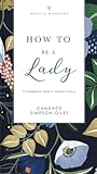 How to Be a Lady Revised and Expanded: A Contemporary Guide to Common Courtesy (The GentleManners Series)