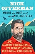 Where the Deer and the Antelope Play: The Pastoral Observations of One Ignorant American Who Loves to Walk Outside