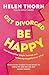 Get Divorced, Be Happy: Why the end of a relationship can be just as glorious as the beginning