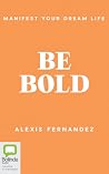Be Bold: Manifest...