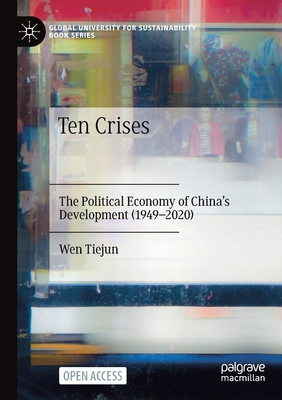 Ten Crises: The Political Economy of China’s Development (1949-2020) (Global University for Sustainability Book Series)