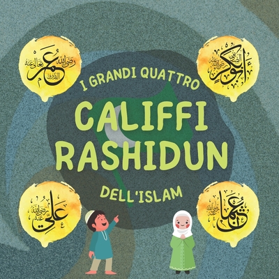I Grandi Quattro Califfi Rashidun dell'Islam: Impara la vita dei quattro Califfi guidati dalla destra e le loro eccezionali conquiste che hanno plasmato l'et� dell'oro Islamica